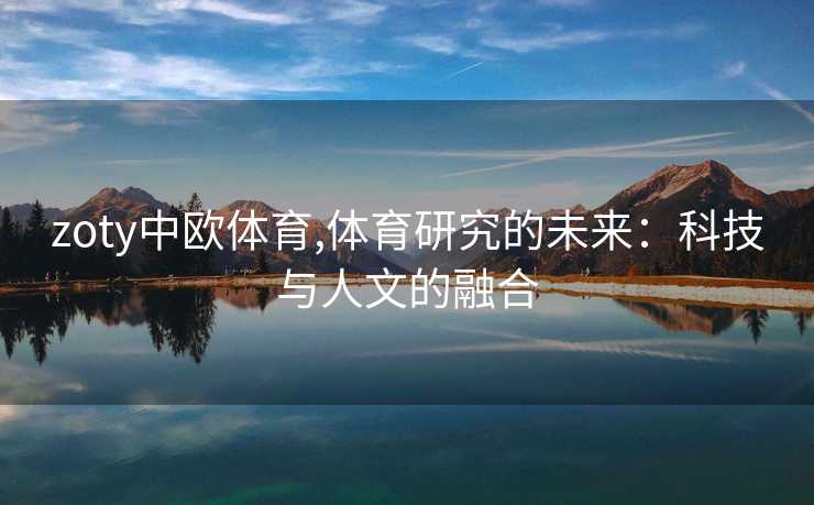 zoty中欧体育,体育研究的未来：科技与人文的融合