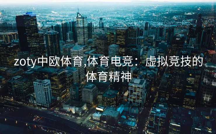 zoty中欧体育,体育电竞：虚拟竞技的体育精神